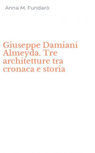 Giuseppe Damiani Almeyda. Tre architetture tra cronaca e storia