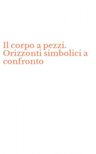 Il corpo a pezzi. Orizzonti simbolici a confronto