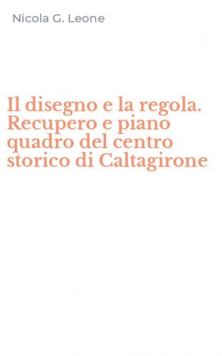 Il disegno e la regola. Recupero e piano quadro del centro storico di Caltagirone