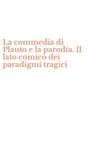 La commedia di Plauto e la parodia. Il lato comico dei paradigmi tragici