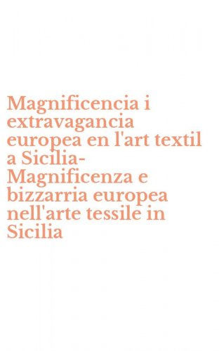 Magnificencia i extravagancia europea en l'art textil a Sicilia-Magnificenza e bizzarria europea nell'arte tessile in Sicilia
