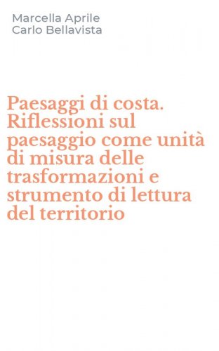 Paesaggi di costa. Riflessioni sul paesaggio come unit&agrave; di misura delle trasformazioni e strumento di lettura del territorio