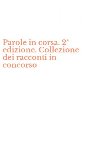 Parole in corsa. 2&ordf; edizione. Collezione dei racconti in concorso