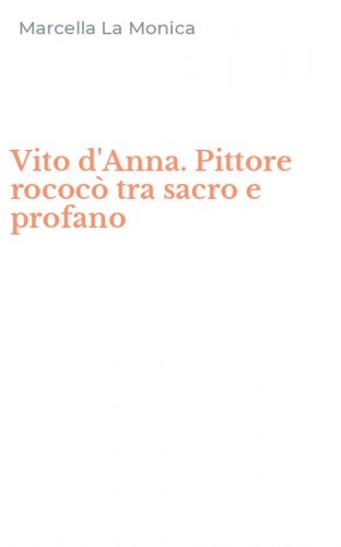 Vito d'Anna. Pittore rococ&ograve; tra sacro e profano