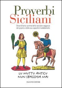 Proverbi siciliani. Straordinaria summa della secolare saggezza del popolo e della sua capacit&agrave; di adattamento