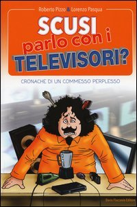 Scusi, parlo con i televisori? Cronache di un commesso perplesso