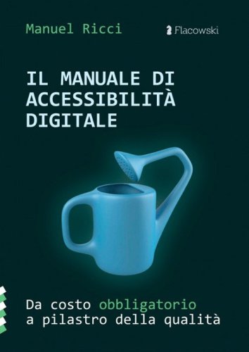 Il manuale di accessibilit&agrave; digitale. Da costo obbligatorio a pilastro della qualit&agrave;