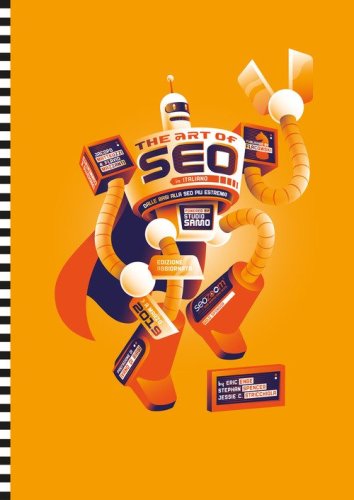 The Art of SEO. Dalle basi alla SEO pi&ugrave; estrema