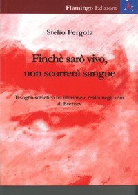 Finch&egrave; sar&ograve; vivo, non scorrer&agrave; sangue. Il sogno soovietico tra illusione e realt&agrave; negli anni di Breznev