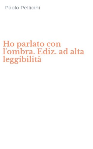 Ho parlato con l'ombra. Ediz. ad alta leggibilit&agrave;