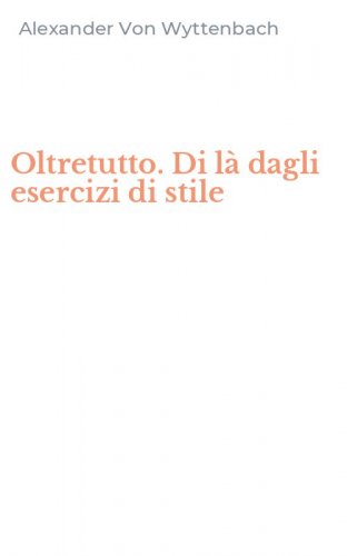 Oltretutto. Di l&agrave; dagli esercizi di stile