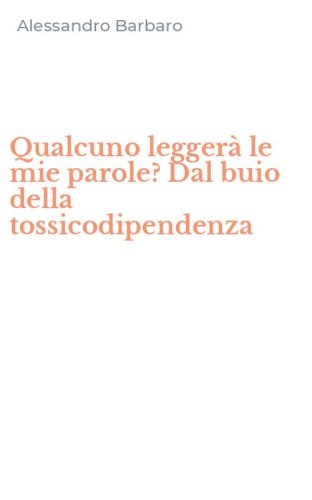 Qualcuno legger&agrave; le mie parole? Dal buio della tossicodipendenza