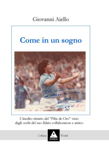 Come in un sogno. L'inedito ritratto del &laquo;Pibe de Oro&raquo; visto dagli occhi del suo fidato collaboratore e amico