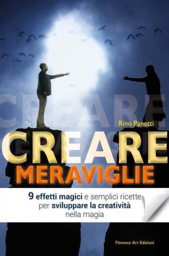 Creare meraviglie. 9 effetti magici e semplici ricette per sviluppare la creativit&agrave; nella magia