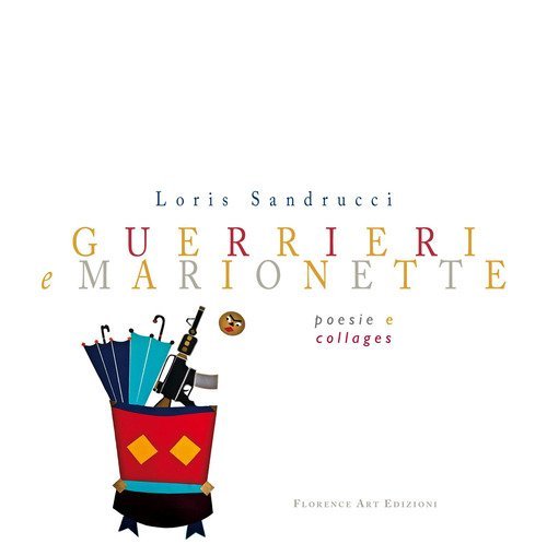Guerrieri e marionette. Poesie e collages