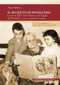 Il segreto di Pinocchio. La storia della &laquo;vera&raquo; Fatina e dei luoghi del burattino