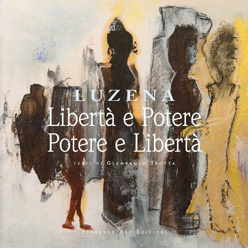 Libert&agrave; e potere. Potere e libert&agrave;. Opere di Luzena. Ediz. italiana, inglese e tedesca