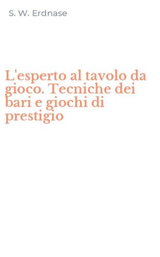 L'esperto al tavolo da gioco. Tecniche dei bari e giochi di prestigio
