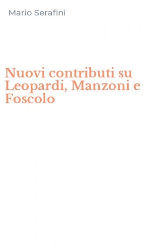 Nuovi contributi su Leopardi, Manzoni e Foscolo