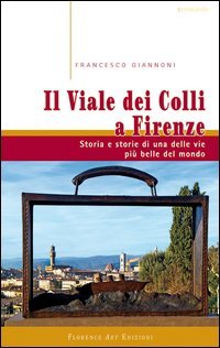 Il viale dei colli a Firenze. Storia e storie di una delle vie pi&ugrave; belle del mondo