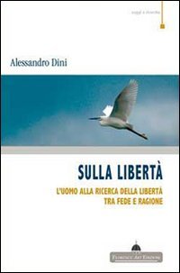Sulla libert&agrave;. L'uomo alla ricerca della libert&agrave; tra fede e ragione