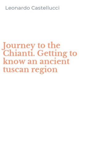 Journey to the Chianti. Getting to know an ancient tuscan region