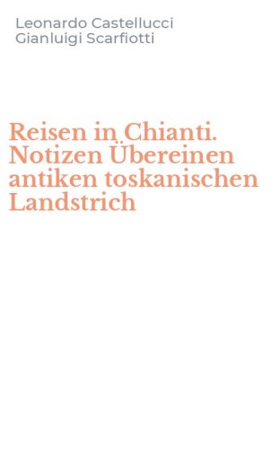 Reisen in Chianti. Notizen &Uuml;bereinen antiken toskanischen Landstrich