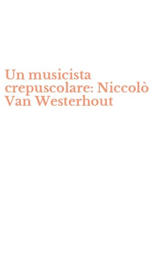 Un musicista crepuscolare: Niccol&ograve; Van Westerhout