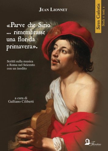 &laquo;Parve che Sirio... rimembrasse una florida primavera&raquo;. Scritti sulla musica a Roma nel Seicento con un inedito. Ediz. inglese, francese e italiana