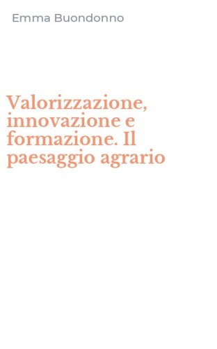 Valorizzazione, innovazione e formazione. Il paesaggio agrario