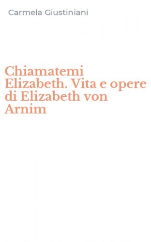 Chiamatemi Elizabeth. Vita e opere di Elizabeth von Arnim