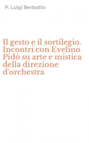 Il gesto e il sortilegio. Incontri con Evelino Pid&ograve; su arte e mistica della direzione d'orchestra
