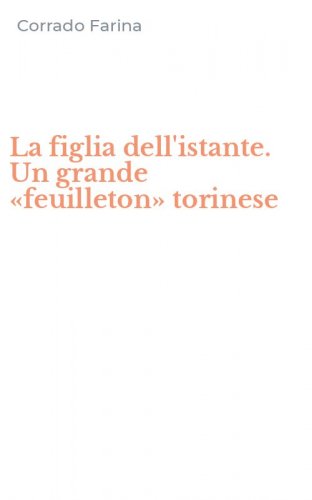La figlia dell'istante. Un grande &laquo;feuilleton&raquo; torinese