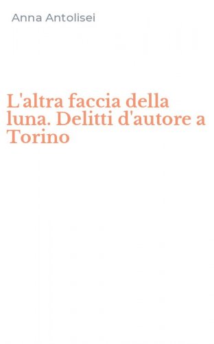 L'altra faccia della luna. Delitti d'autore a Torino
