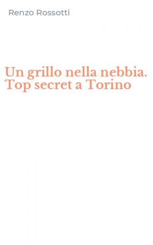 Un grillo nella nebbia. Top secret a Torino