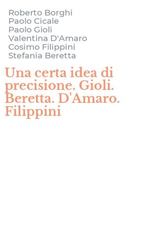 Una certa idea di precisione. Gioli. Beretta. D'Amaro. Filippini