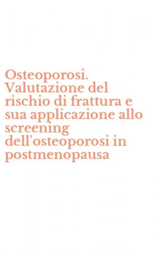 Osteoporosi. Valutazione del rischio di frattura e sua applicazione allo screening dell'osteoporosi in postmenopausa