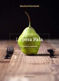 La pera Pala. Ricette e curiosit&agrave;