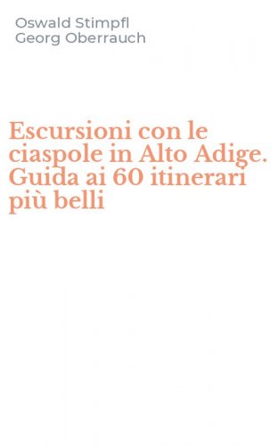 Escursioni con le ciaspole in Alto Adige. Guida ai 60 itinerari pi&ugrave; belli