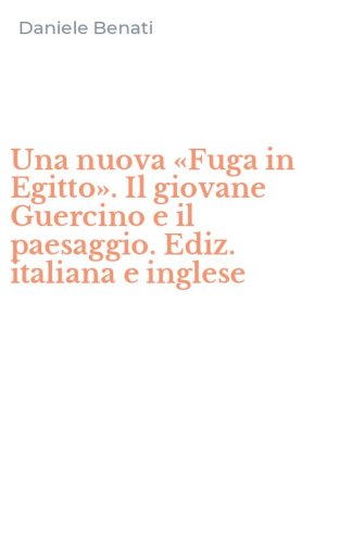 Una nuova &laquo;Fuga in Egitto&raquo;. Il giovane Guercino e il paesaggio. Ediz. italiana e inglese