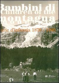 Bambini di montagna. Storie d'infanzia 1870-1960