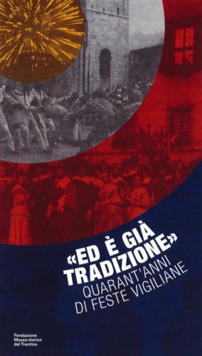 &laquo;Ed &egrave; gi&agrave; tradizione&raquo;. Quarant'anni di feste vigiliane