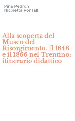 Alla scoperta del Museo del Risorgimento. Il 1848 e il 1866 nel Trentino: itinerario didattico