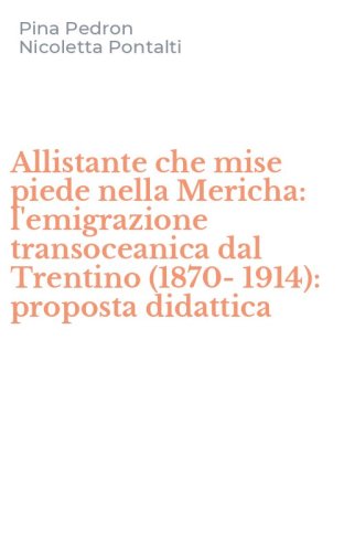 Allistante che mise piede nella Mericha: l'emigrazione transoceanica dal Trentino (1870-1914): proposta didattica