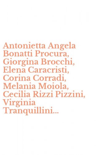 Antonietta Angela Bonatti Procura, Giorgina Brocchi, Elena Caracristi, Corina Corradi, Melania Moiola, Cecilia Rizzi Pizzini, Virginia Tranquillini...
