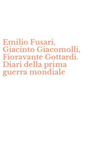 Emilio Fusari, Giacinto Giacomolli, Fioravante Gottardi. Diari della prima guerra mondiale