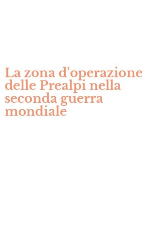 La zona d'operazione delle Prealpi nella seconda guerra mondiale