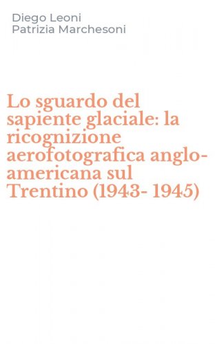 Lo sguardo del sapiente glaciale: la ricognizione aerofotografica anglo-americana sul Trentino (1943-1945)