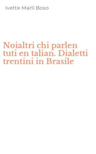 Noialtri chi parlen tuti en talian. Dialetti trentini in Brasile