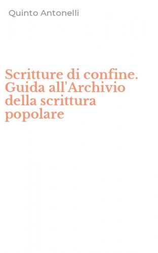 Scritture di confine. Guida all'Archivio della scrittura popolare